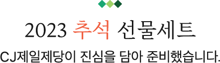 2023 추석 선물세트 CJ제일제당이 진심을 담아 준비했습니다.